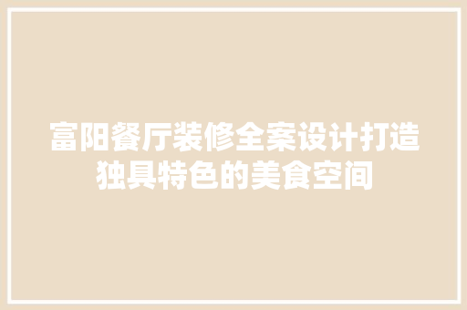 富阳餐厅装修全案设计打造独具特色的美食空间