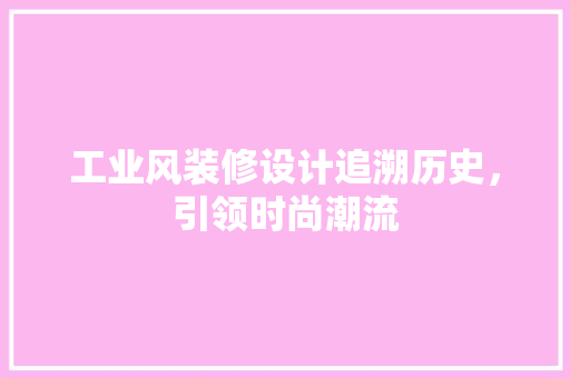 工业风装修设计追溯历史，引领时尚潮流