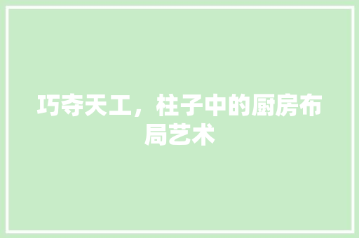 巧夺天工，柱子中的厨房布局艺术