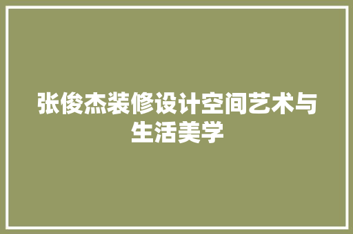 张俊杰装修设计空间艺术与生活美学
