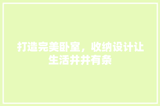 打造完美卧室，收纳设计让生活井井有条