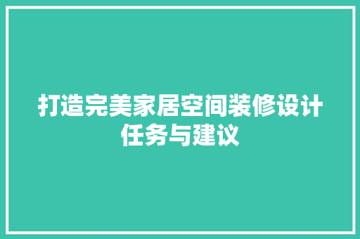 打造完美家居空间装修设计任务与建议