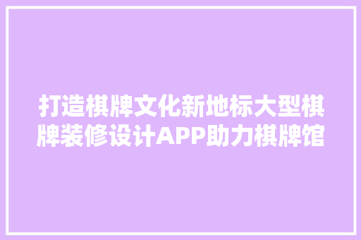 打造棋牌文化新地标大型棋牌装修设计APP助力棋牌馆转型升级