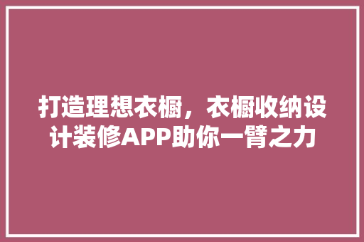 打造理想衣橱，衣橱收纳设计装修APP助你一臂之力