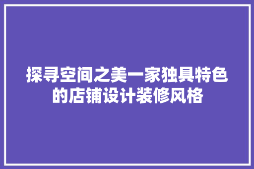 探寻空间之美一家独具特色的店铺设计装修风格 常用建材