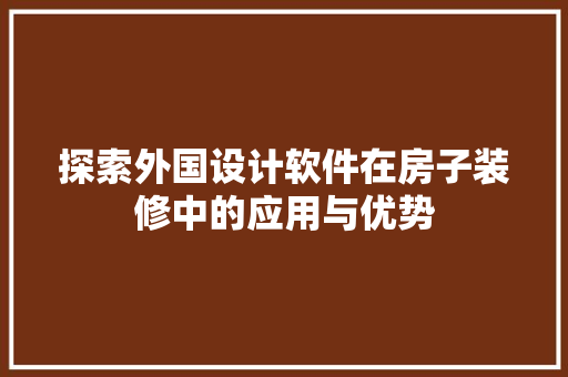 探索外国设计软件在房子装修中的应用与优势
