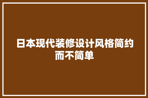 日本现代装修设计风格简约而不简单
