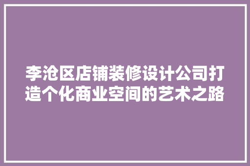 李沧区店铺装修设计公司打造个化商业空间的艺术之路