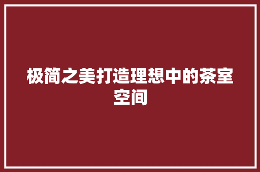 极简之美打造理想中的茶室空间