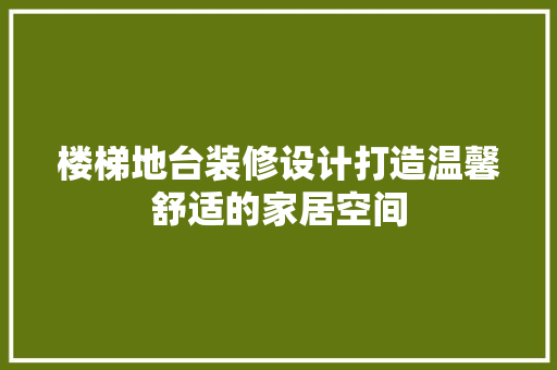 楼梯地台装修设计打造温馨舒适的家居空间