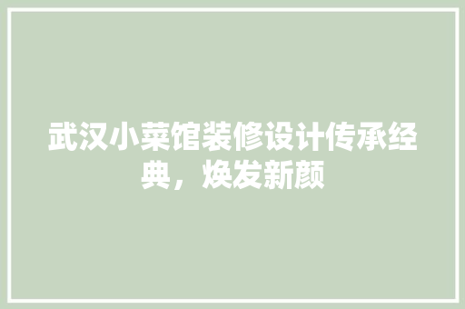 武汉小菜馆装修设计传承经典，焕发新颜