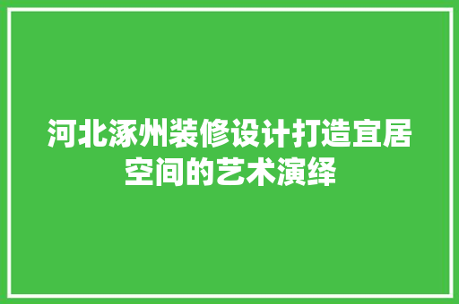 河北涿州装修设计打造宜居空间的艺术演绎