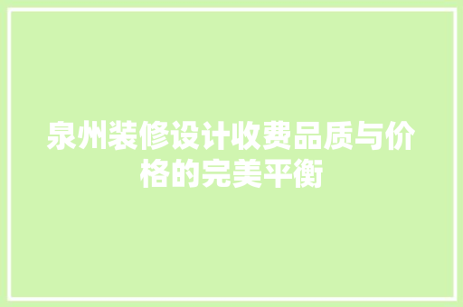 泉州装修设计收费品质与价格的完美平衡