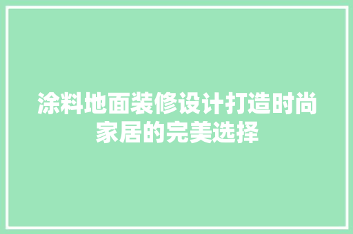 涂料地面装修设计打造时尚家居的完美选择