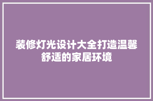 装修灯光设计大全打造温馨舒适的家居环境