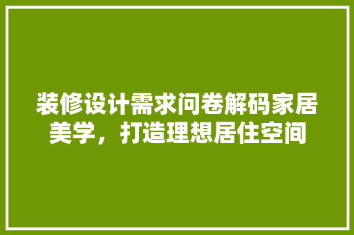 装修设计需求问卷解码家居美学，打造理想居住空间
