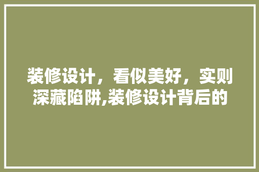 装修设计，看似美好，实则深藏陷阱,装修设计背后的那些坑 生态建筑设计