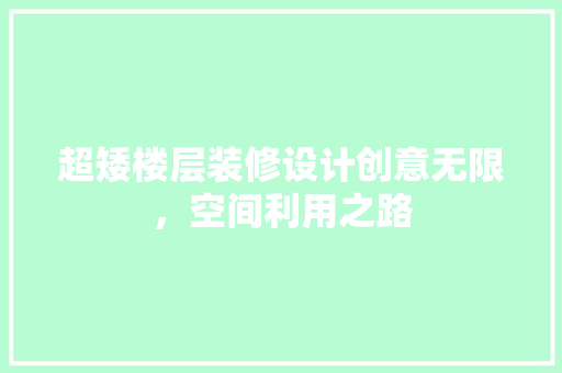 超矮楼层装修设计创意无限，空间利用之路