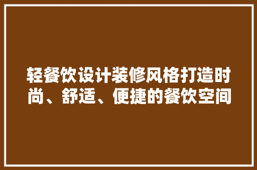 轻餐饮设计装修风格打造时尚、舒适、便捷的餐饮空间