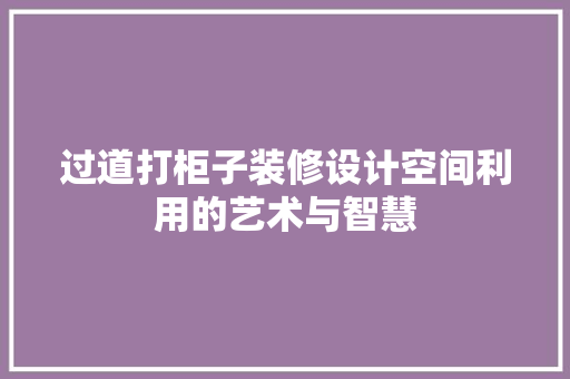 过道打柜子装修设计空间利用的艺术与智慧