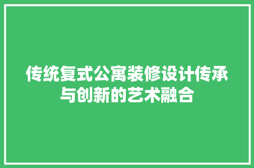 传统复式公寓装修设计传承与创新的艺术融合