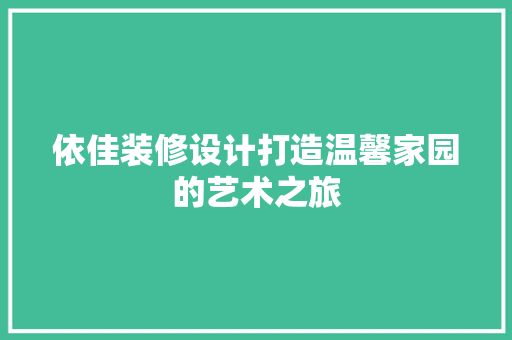 依佳装修设计打造温馨家园的艺术之旅