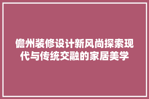 儋州装修设计新风尚探索现代与传统交融的家居美学 常用建材