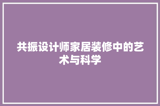 共振设计师家居装修中的艺术与科学 常见问题