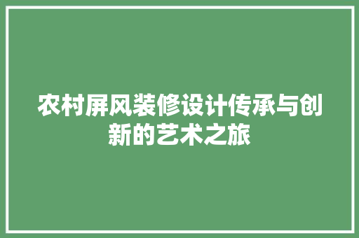 农村屏风装修设计传承与创新的艺术之旅