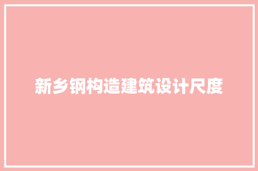 新乡钢构造建筑设计尺度