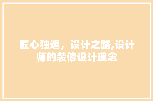 匠心独运，设计之路,设计师的装修设计理念