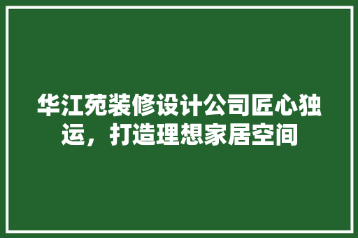 华江苑装修设计公司匠心独运，打造理想家居空间
