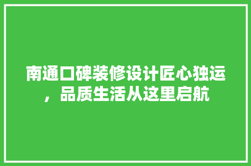 南通口碑装修设计匠心独运，品质生活从这里启航