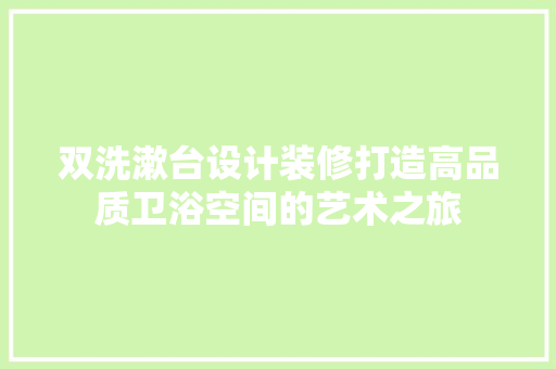 双洗漱台设计装修打造高品质卫浴空间的艺术之旅