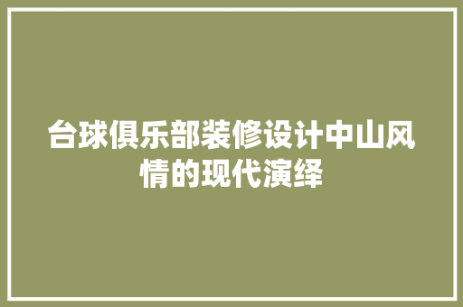 台球俱乐部装修设计中山风情的现代演绎