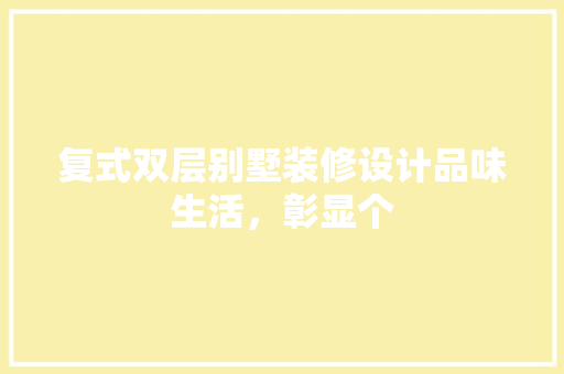 复式双层别墅装修设计品味生活，彰显个