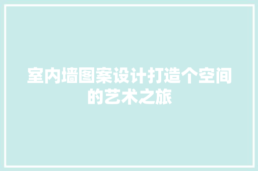 室内墙图案设计打造个空间的艺术之旅