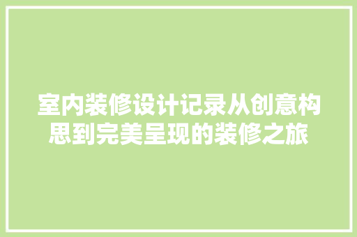 室内装修设计记录从创意构思到完美呈现的装修之旅