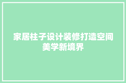 家居柱子设计装修打造空间美学新境界 建筑法规