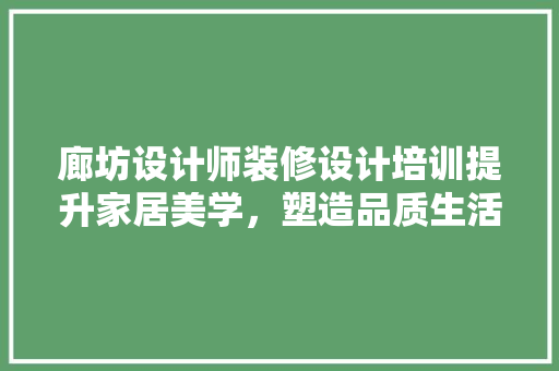 廊坊设计师装修设计培训提升家居美学，塑造品质生活 公共建筑设计
