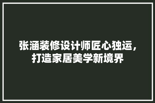 张涵装修设计师匠心独运，打造家居美学新境界