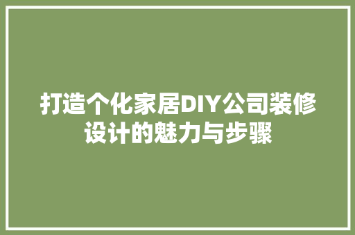 打造个化家居DIY公司装修设计的魅力与步骤