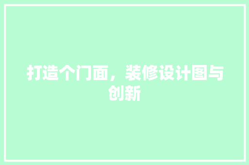打造个门面，装修设计图与创新