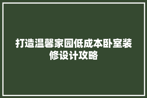 打造温馨家园低成本卧室装修设计攻略