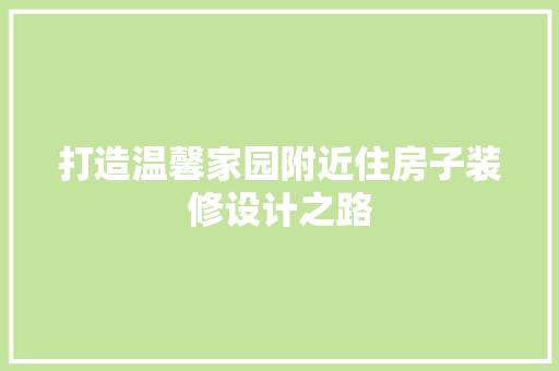 打造温馨家园附近住房子装修设计之路 住宅建筑设计