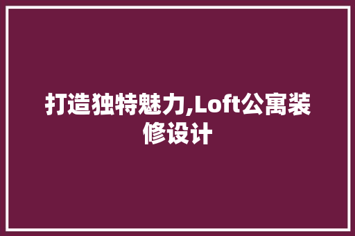打造独特魅力,Loft公寓装修设计