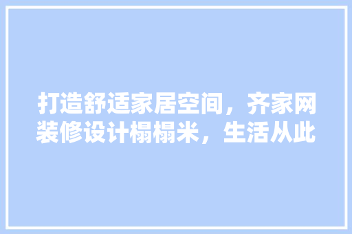 打造舒适家居空间，齐家网装修设计榻榻米，生活从此更美好