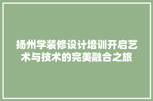 扬州学装修设计培训开启艺术与技术的完美融合之旅