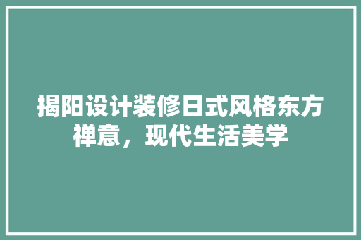 揭阳设计装修日式风格东方禅意，现代生活美学 设计原则