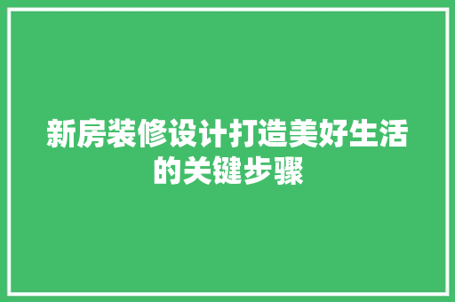 新房装修设计打造美好生活的关键步骤